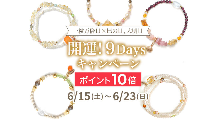 6/15~23日 開運!9Days キャンペーン! ポイント10倍 パワーストーン 天然石:一粒万倍日×巳の日、大明日!!